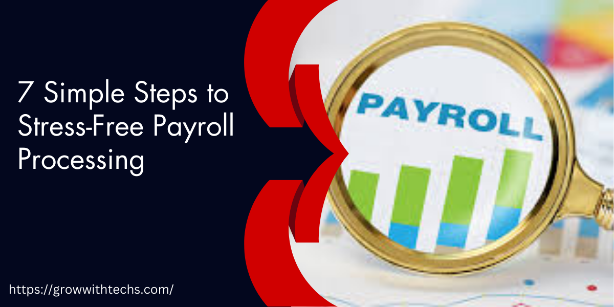 7 Simple Steps to Stress-Free Payroll Processing