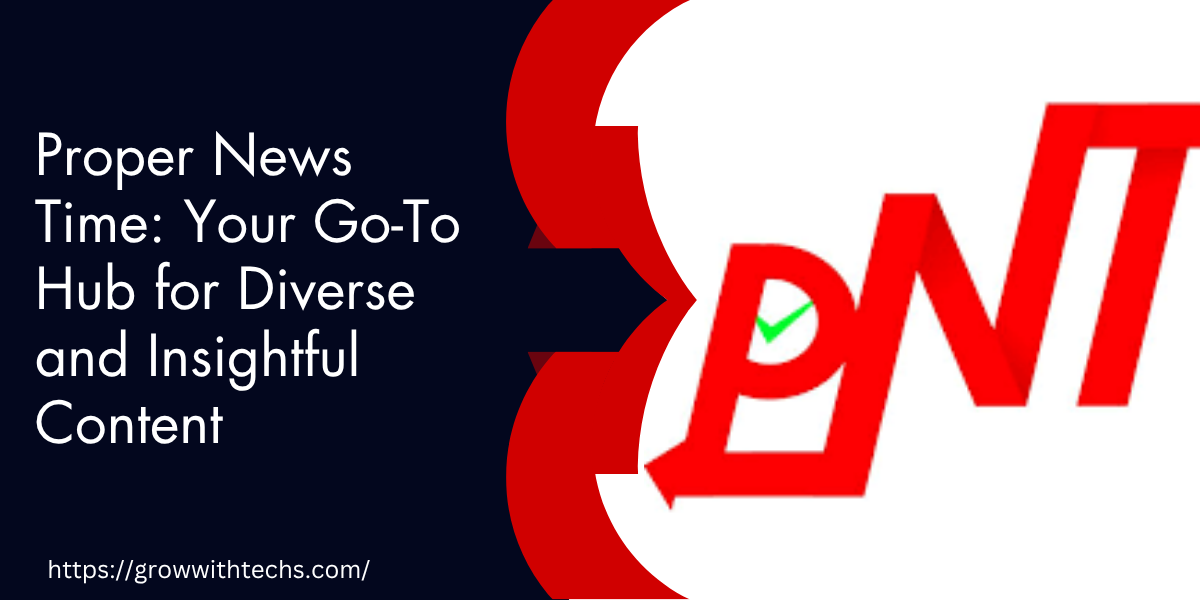 Proper News Time: Your Go-To Hub for Diverse and Insightful Content