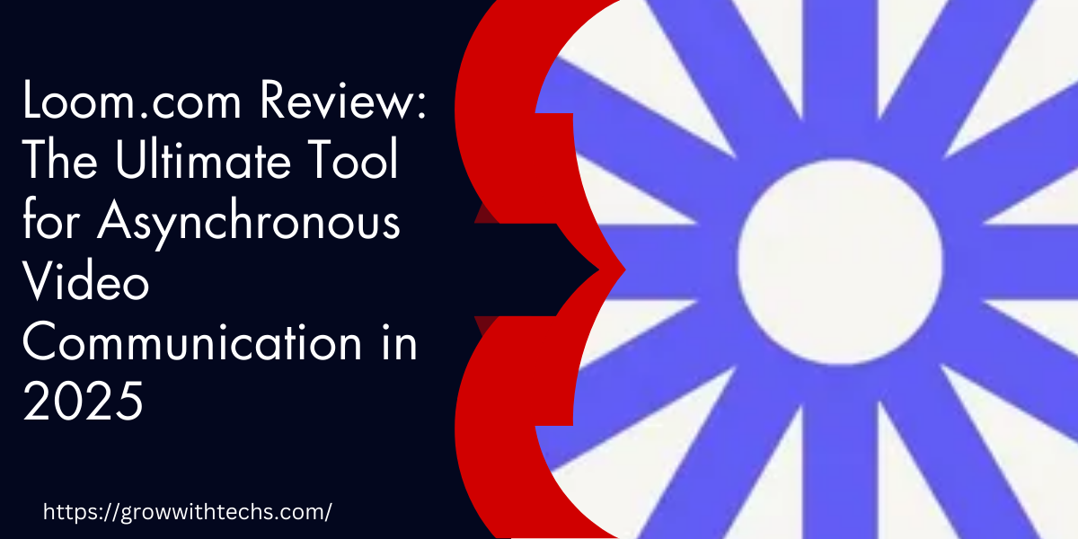 Loom.com Review: The Ultimate Tool for Asynchronous Video Communication in 2025